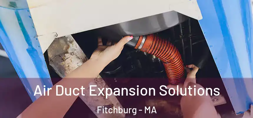  Air Duct Expansion Solutions Fitchburg - MA