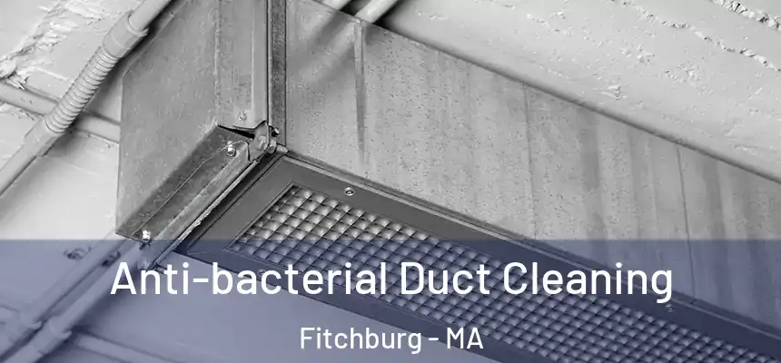 Anti-bacterial Duct Cleaning Fitchburg - MA