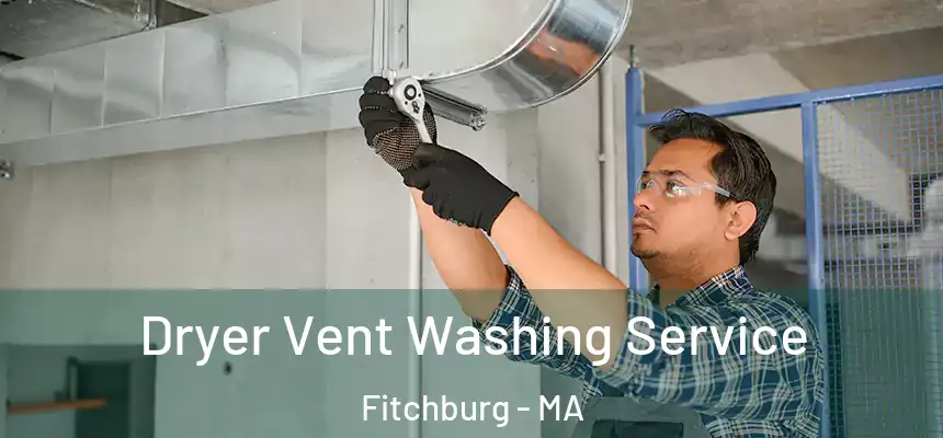 Dryer Vent Washing Service Fitchburg - MA