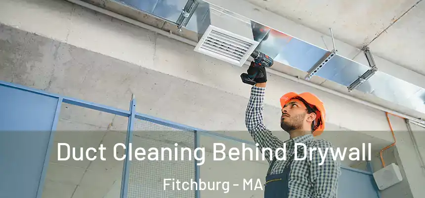  Duct Cleaning Behind Drywall Fitchburg - MA