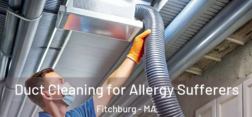  Duct Cleaning for Allergy Sufferers Fitchburg - MA