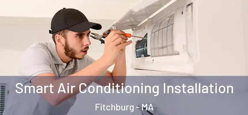 Smart Air Conditioning Installation Fitchburg - MA