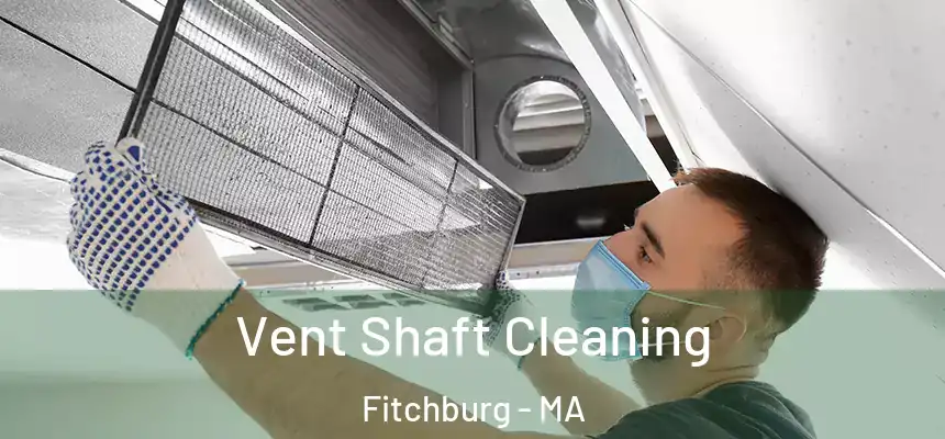  Vent Shaft Cleaning Fitchburg - MA